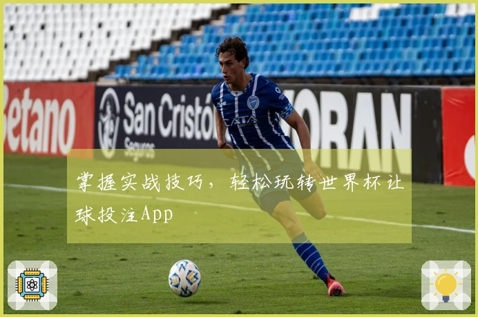 掌握实战技巧，轻松玩转世界杯让球投注App