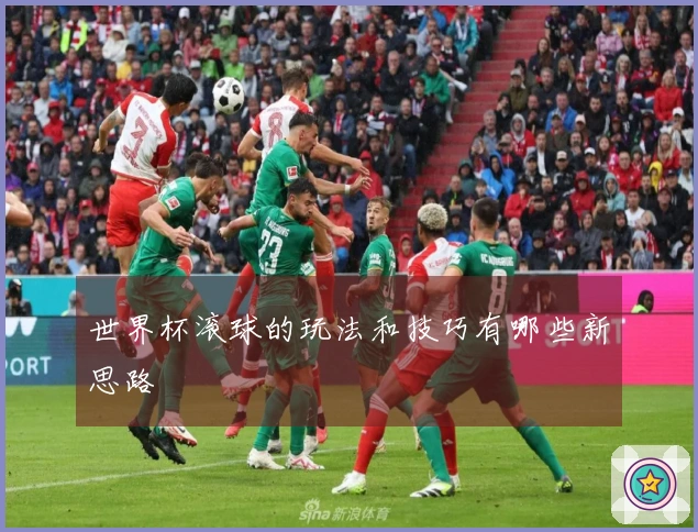 世界杯滚球的玩法和技巧有哪些新思路